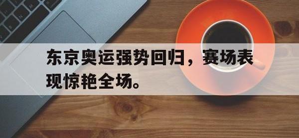 米兰体育-东京奥运强势回归，赛场表现惊艳全场。
